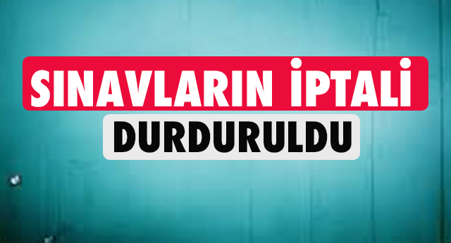 Sinavların İptali Durduruldu