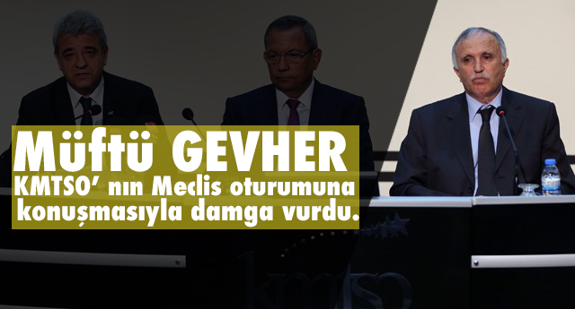 Müftü Gevher den KMTSO’ nın meclis oturumuna damga vuran konuşma