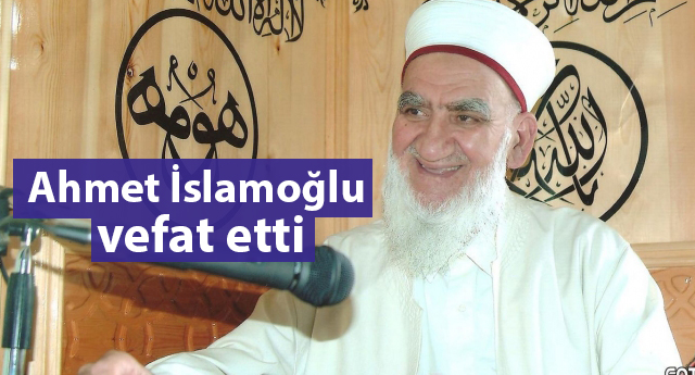 Ahmet İslamoğlu vefat etti