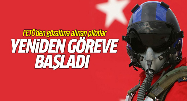 FETÖ'den gözaltına alınan pilotlar yeniden göreve başladı