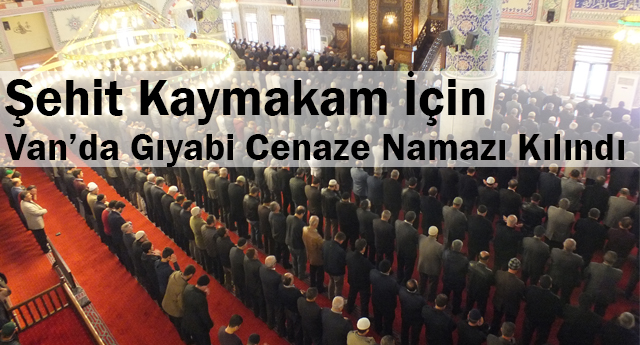 Şehit Kaymakam İçin Van’da Gıyabi Cenaze Namazı Kılındı