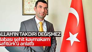 Babası, şehit Kaymakam Safitürk'ü anlattı