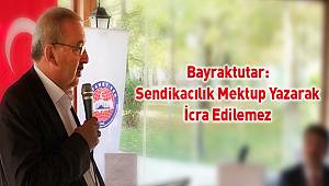 Bayraktutar: Sendikacılık Mektup Yazarak İcra Edilemez