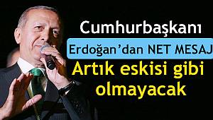 Cumhurbaşkanı Erdoğan: Artık eskisi gibi olmayacak