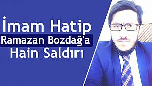İmam Hatip Ramazan Bozdağ'a Hain Saldırı