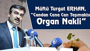Müftü ERHAN, “Candan Cana Can Taşımaktır Organ Nakli"