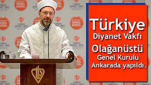 Türkiye Diyanet Vakfı Olağanüstü Genel Kurulu Ankara da yapıldı.