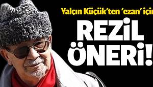 Yalçın Küçük'ten 'ezan' için rezil öneri