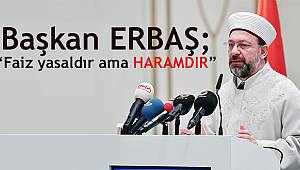 Başkan ERBAŞ;“Faiz yasaldır ama haramdır”