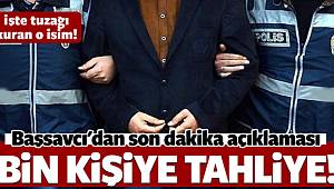 Başsavcı'dan flaş açıklama! Bin kişiye tahliye