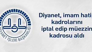 Diyanet, imam hatip kadrolarını iptal edip müezzin kadrosu aldı