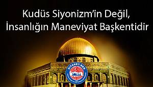 Kudüs Siyonizm’in Değil, İnsanlığın Maneviyat Başkentidir