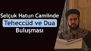 Selçuk Hatun Camiinde teheccüd ve dua buluşması