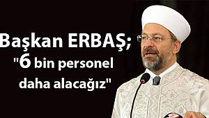 Başkan ERBAŞ;"6 bin personel daha alacağız"