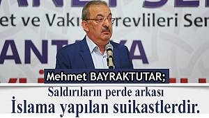 Bayraktutar;Saldırıların perde arkası İslama yapılan suikastlerdir.