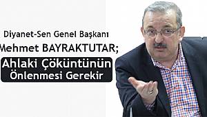 Bayraktutar: Ahlaki Çöküntünün Önlenmesi Gerekir