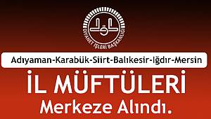 6 ilin Müftüsü merkeze alındı.