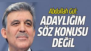 Abdullah Gül: Adaylığım söz konusu değil