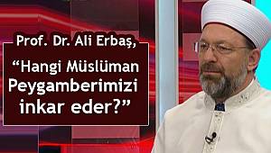 Ali Erbaş,"Hangi Müslüman Peygamberimizi inkar eder?"
