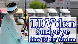 TDV den Suriye'ye bin 713 tır yardım
