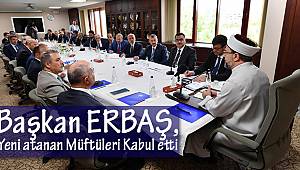 Başkan ERBAŞ;Yeni Atanan Müftüleri Kabul Etti.