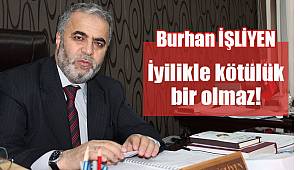 Başkan Yardımcısı İŞLİYEN;İyilikle kötülük bir olmaz!