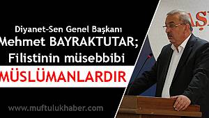 Bayraktutar: Filistinin müsebbibi Müslümanlardır 