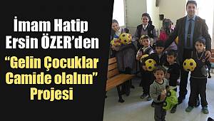 İmam Hatip ÖZER den"Gelin Çocuklar Camide Olalım"projesi