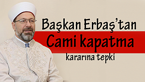 Başkan Erbaş’tan Cami kapatma kararına tepki