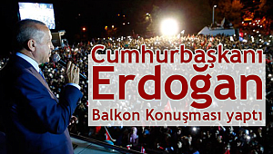 Cumhurbaşkanı Erdoğan balkon konuşması yaptI