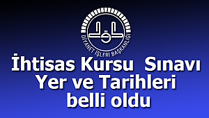 İhtisas Kursu Sınavı Yer ve Tarihleri belli oldu
