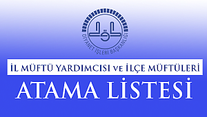 İl Müftü Yardımcısı ve İlçe Müftüleri Atama Listesi