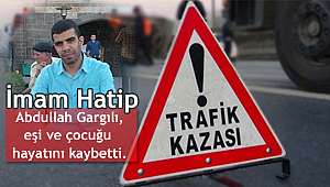 İmam Hatip Abdullah Gargılı, trafik kazasında hayatını kaybetti.
