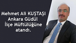 Mehmet Ali Kuştaşı Ankara GÜdül İlçe Müftülüğüne atandı.