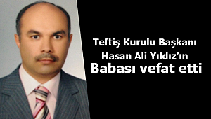 Teftiş Kurulu Başkanı Hasan Ali Yıldız'ın Babası vefat etti.