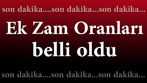Ek zam oranları belli oldu