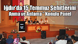 Iğdır da 15 Temmuz Şehitlerini Anma ve Anlama “ Konulu Panel