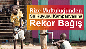 Rize den Su Kuyusu Kampanyasına Rekor Bağış