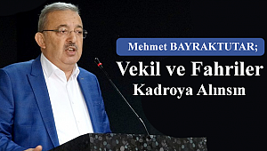 Bayraktutar;Vekil ve Fahriler Kadroya Alınsın