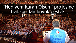  “Hediyem Kuran Olsun” projesine Trabzon'dan büyük destek