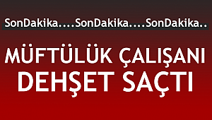 Müftülük Çalışanı Dehset Saçtı