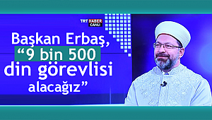 Başkan Erbaş, “9 bin 500 din görevlisi alacağız”