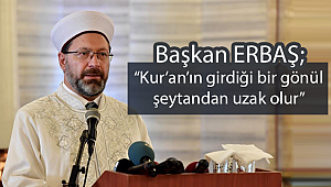 Başkan Erbaş;"Kur'an'ın girdiği bir gönül şeytandan uzak olur"
