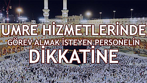 Umre de Hizmetlerinde Görev Alacak personelin Dikkatine