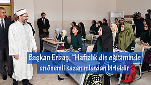 Başkan Erbaş, “Hafızlık din eğitiminde en önemli kazanımlardan birisidir