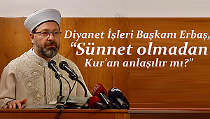 Başkan Erbaş, “Sünnet olmadan Kur'an anlaşılır mı?”
