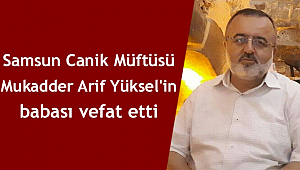 Canik Müftüsü M.Arif YÜKSEL'in Babası vefat etti.