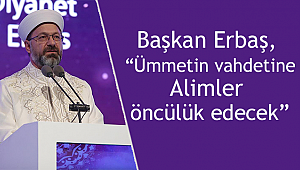 Erbaş, “Ümmetin vahdetine alimler öncülük edecek”