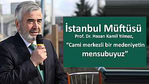 Müftü YILMAZ,“Cami merkezli bir medeniyetin mensubuyuz”