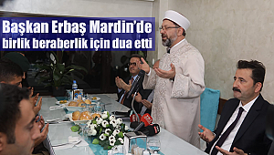 Başkan Erbaş Mardin’de birlik beraberlik için dua etti